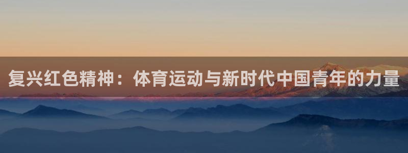风速体育篮球直播nba：复兴红色精神：体育运动与新时代中国青年的力量