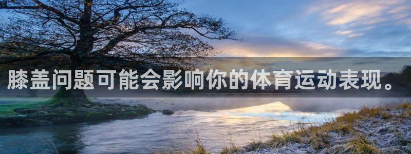 风速体育：膝盖问题可能会影响你的体育运动表现。